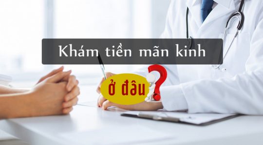 Khám tiền mãn kinh ở đâu? Top 10 địa chỉ "Vàng" tại Hà Nội, Hồ Chí Minh 3 Khám tiền mãn kinh ở đâu